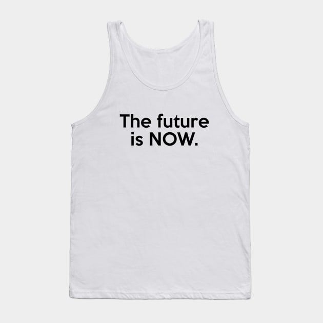 The future is NOW. Quote Tank Top by AustralianMate